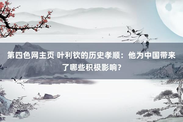 第四色网主页 叶利钦的历史孝顺：他为中国带来了哪些积极影响？